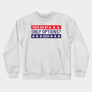 These Are My Only Options? 2024 - Political Presidential Election Crewneck Sweatshirt